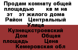 Продам комнату общей площадью 14.4 кв.м на 1 эт 5 эт жилого дома › Район ­ Центральный › Улица ­ Кузнецкстроевский › Дом ­ 7 › Общая площадь ­ 14 › Цена ­ 395 000 - Кемеровская обл., Новокузнецк г. Недвижимость » Квартиры продажа   . Кемеровская обл.,Новокузнецк г.